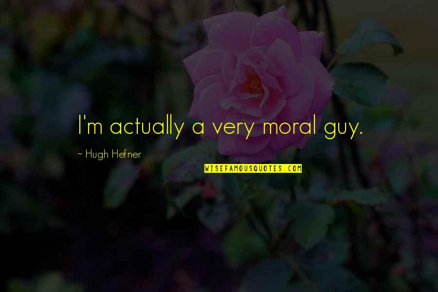 Flaying Death Quotes By Hugh Hefner: I'm actually a very moral guy. Flaying Death Quotes By Hugh Hefner: I'm actually a very moral guy.