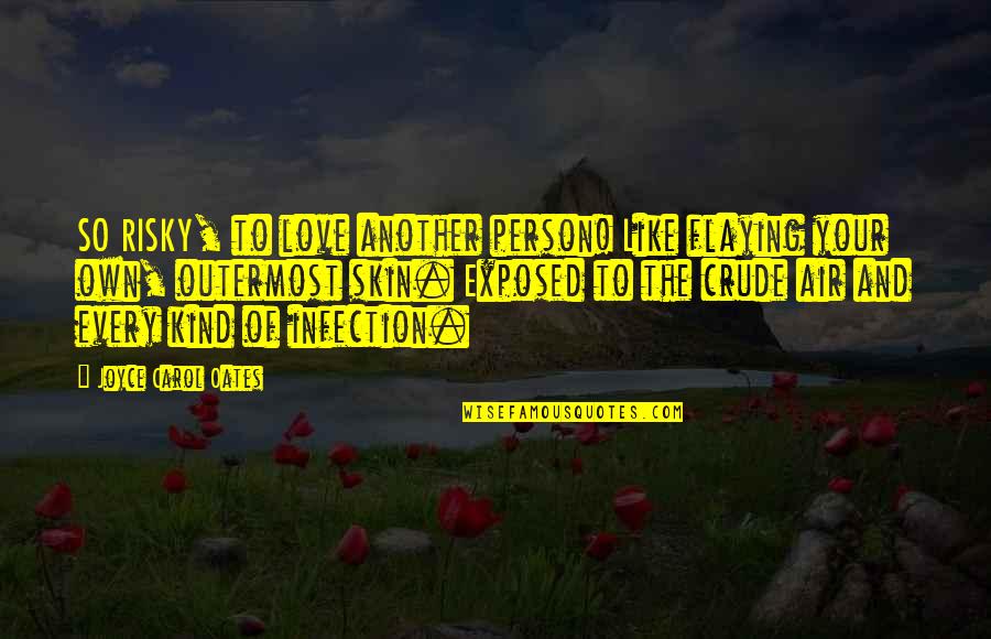 Flaying Quotes By Joyce Carol Oates: SO RISKY, to love another person! Like flaying