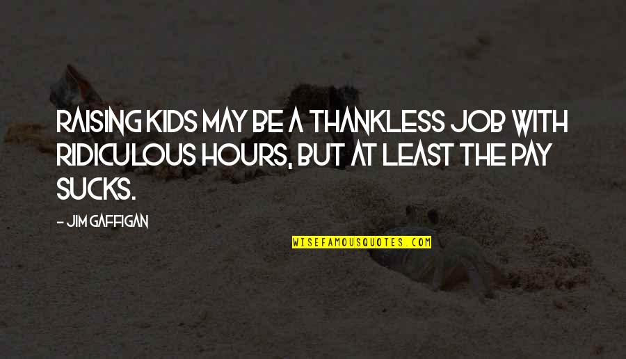 Flayner's Quotes By Jim Gaffigan: Raising kids may be a thankless job with Flayner's Quotes By Jim Gaffigan: Raising kids may be a thankless job with