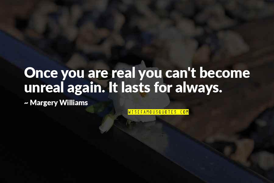 Flayner's Quotes By Margery Williams: Once you are real you can't become unreal Flayner's Quotes By Margery Williams: Once you are real you can't become unreal