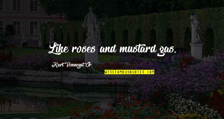 Flays Pop Quotes By Kurt Vonnegut Jr.: Like roses and mustard gas. Flays Pop Quotes By Kurt Vonnegut Jr.: Like roses and mustard gas.