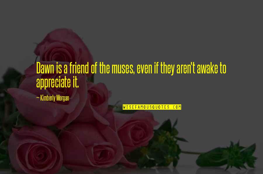 Flea Markets Quotes By Kimberly Morgan: Dawn is a friend of the muses, even