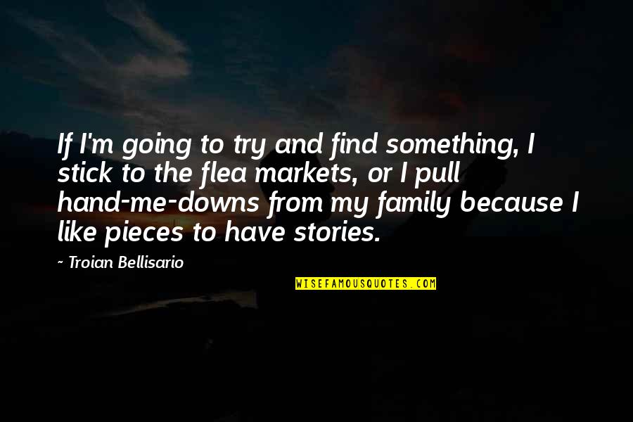 Flea Markets Quotes By Troian Bellisario: If I'm going to try and find something,