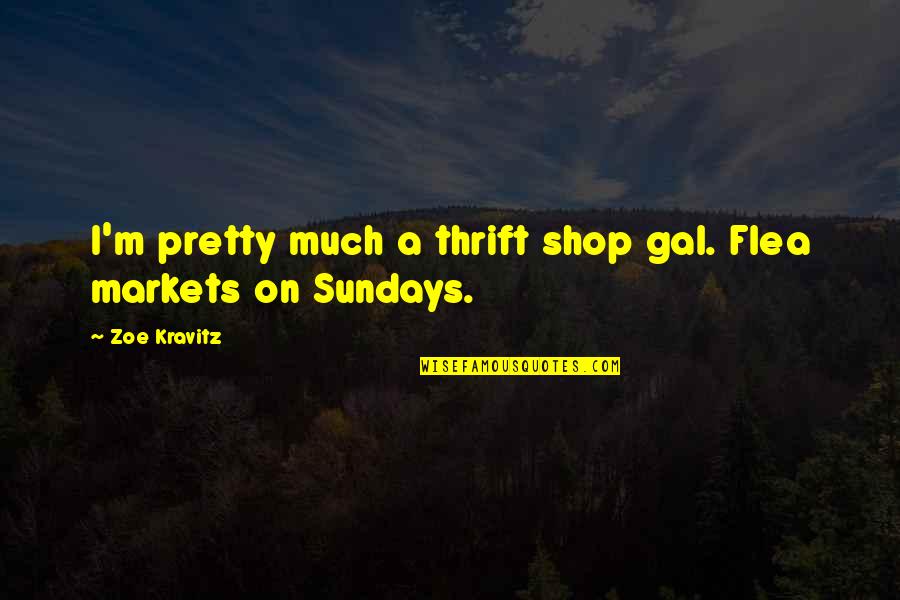 Flea Markets Quotes By Zoe Kravitz: I'm pretty much a thrift shop gal. Flea