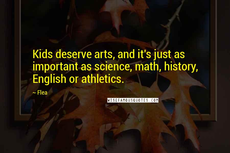 Flea quotes: Kids deserve arts, and it's just as important as science, math, history, English or athletics.