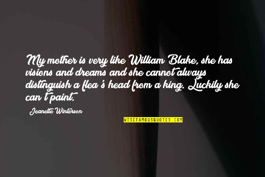 Flea Quotes By Jeanette Winterson: My mother is very like William Blake, she