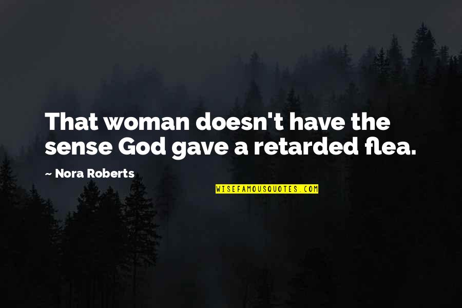 Flea Quotes By Nora Roberts: That woman doesn't have the sense God gave