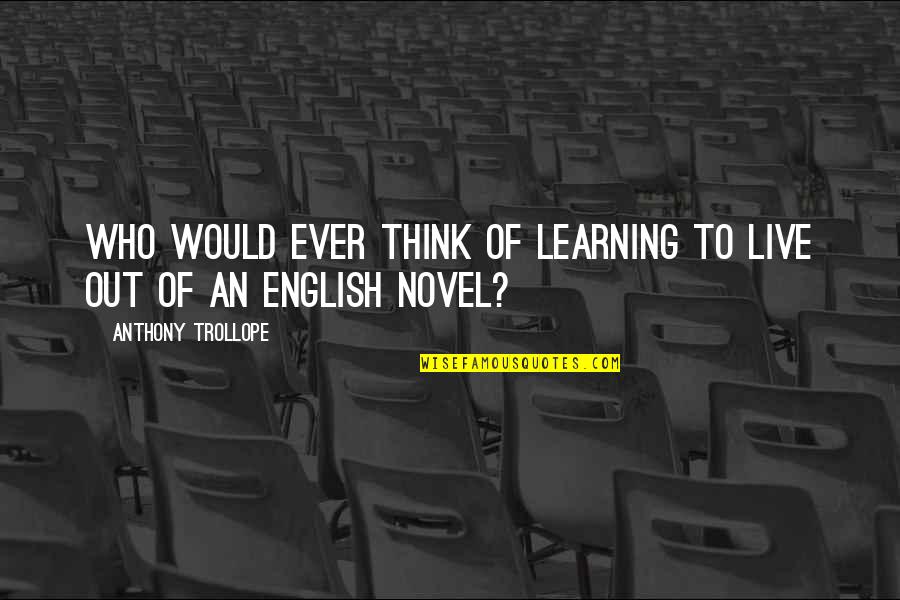 Fleagle Brothers Quotes By Anthony Trollope: Who would ever think of learning to live