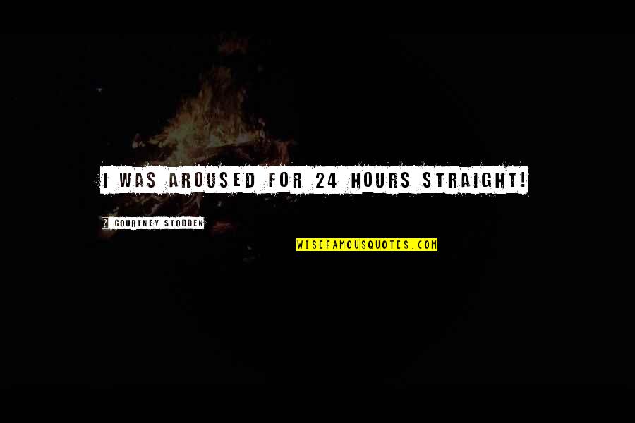 Fleagle Brothers Quotes By Courtney Stodden: I was aroused for 24 hours straight! Fleagle Brothers Quotes By Courtney Stodden: I was aroused for 24 hours straight!