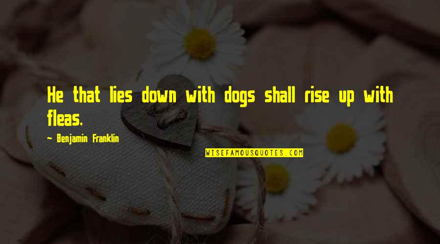Fleas In Dogs Quotes By Benjamin Franklin: He that lies down with dogs shall rise