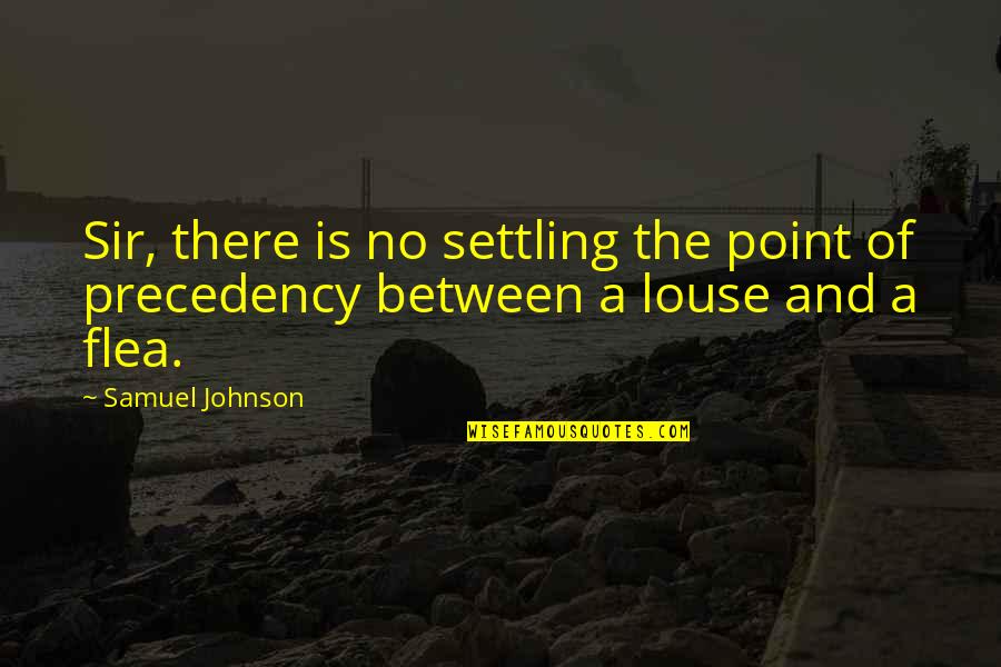 Fleas Quotes By Samuel Johnson: Sir, there is no settling the point of