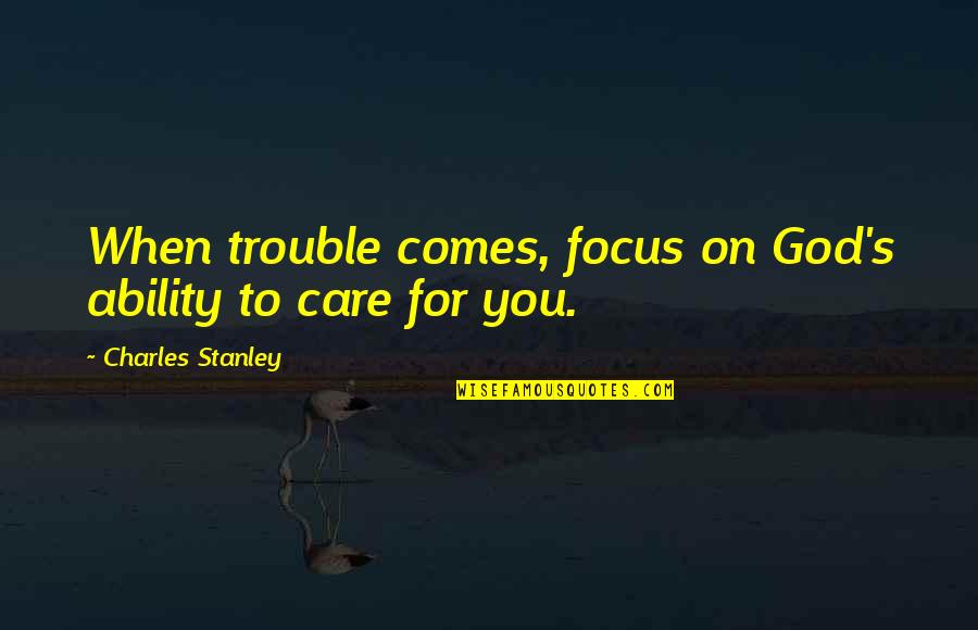 Fleas Quotes Quotes By Charles Stanley: When trouble comes, focus on God's ability to