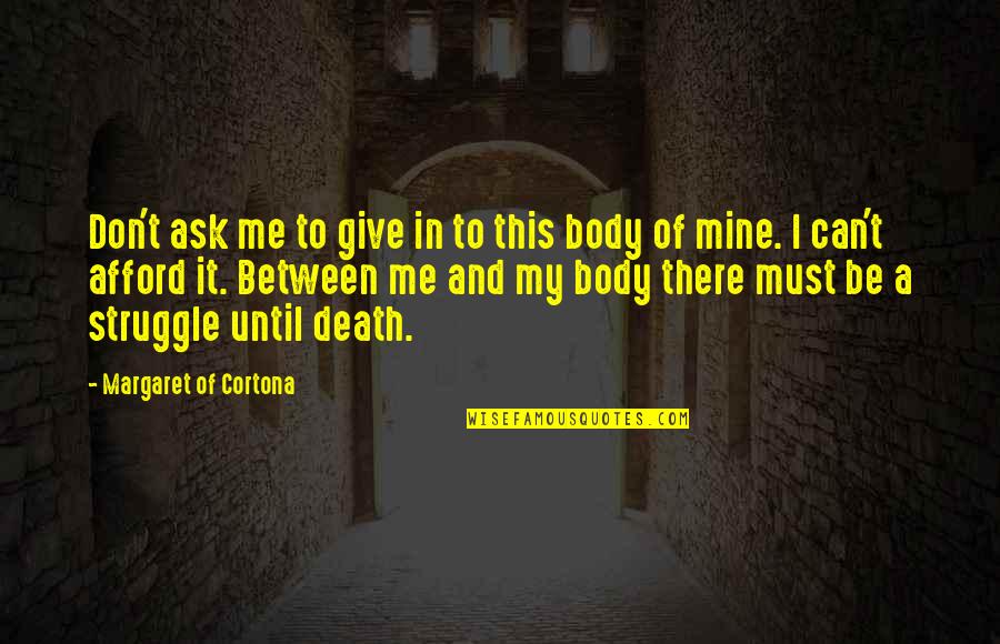 Fleaux Fusions Quotes By Margaret Of Cortona: Don't ask me to give in to this Fleaux Fusions Quotes By Margaret Of Cortona: Don't ask me to give in to this