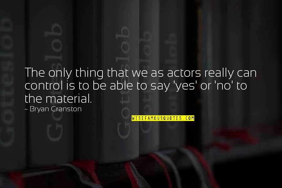 Fleaux Infusions Quotes By Bryan Cranston: The only thing that we as actors really