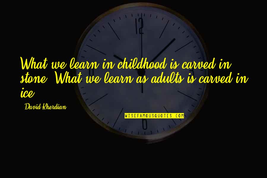 Fleaux Infusions Quotes By David Kherdian: What we learn in childhood is carved in