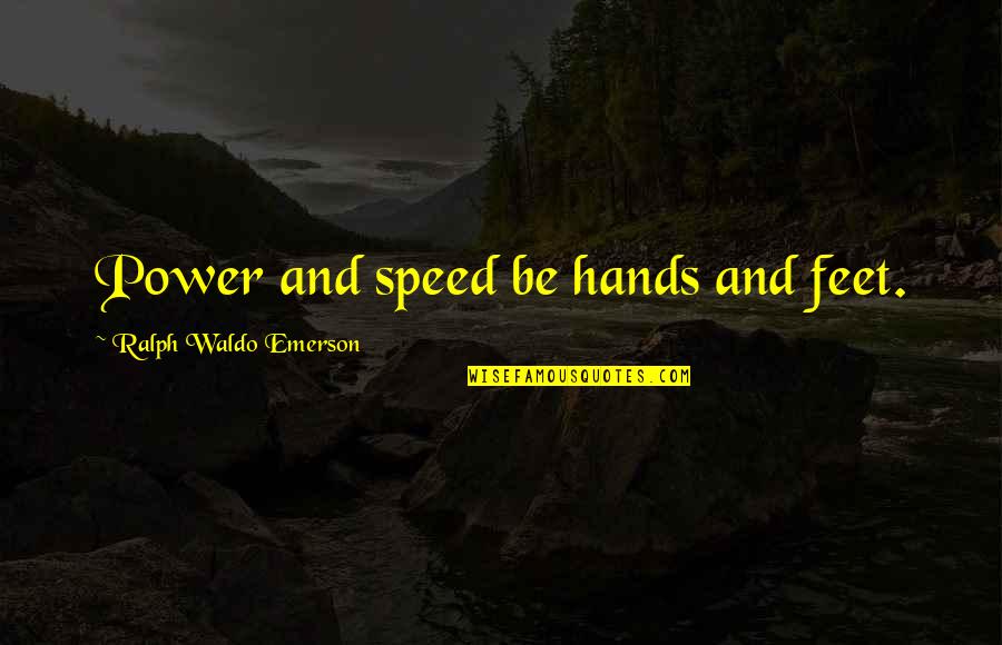 Fleaux Infusions Quotes By Ralph Waldo Emerson: Power and speed be hands and feet.