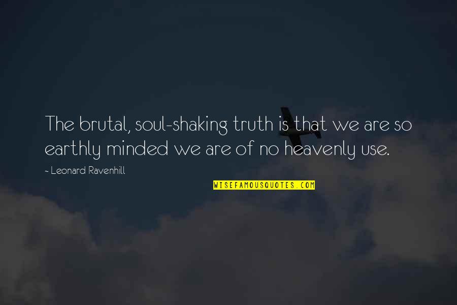 Fleaux Services Quotes By Leonard Ravenhill: The brutal, soul-shaking truth is that we are