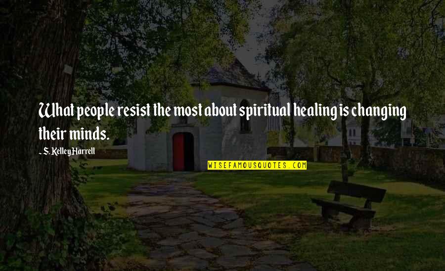 Flechas Curvas Quotes By S. Kelley Harrell: What people resist the most about spiritual healing