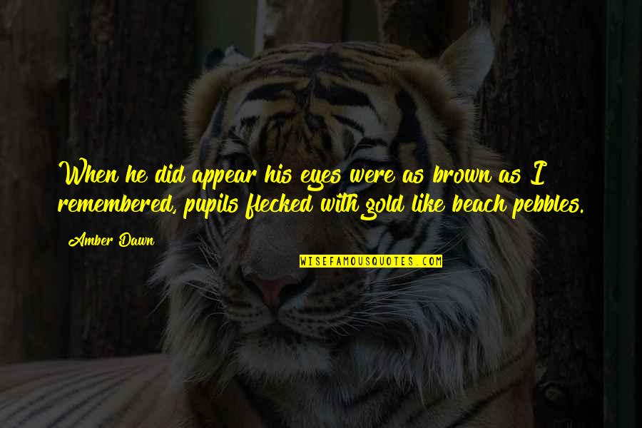 Flecked Quotes By Amber Dawn: When he did appear his eyes were as