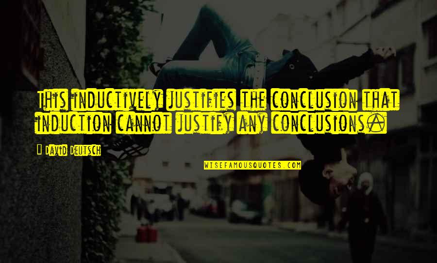Fleckenstein Park Quotes By David Deutsch: This inductively justifies the conclusion that induction cannot Fleckenstein Park Quotes By David Deutsch: This inductively justifies the conclusion that induction cannot