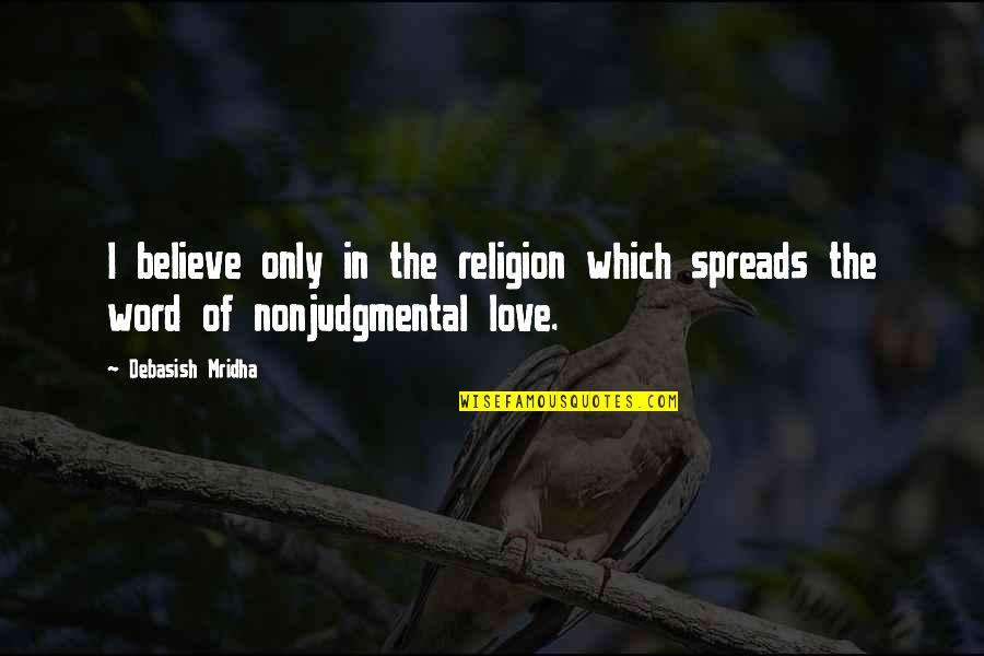 Flecter Quotes By Debasish Mridha: I believe only in the religion which spreads
