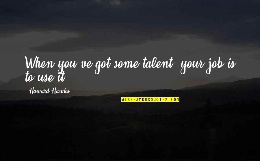 Flector Por Quotes By Howard Hawks: When you've got some talent, your job is