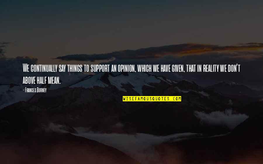 Flector Quotes By Frances Burney: We continually say things to support an opinion, Flector Quotes By Frances Burney: We continually say things to support an opinion,