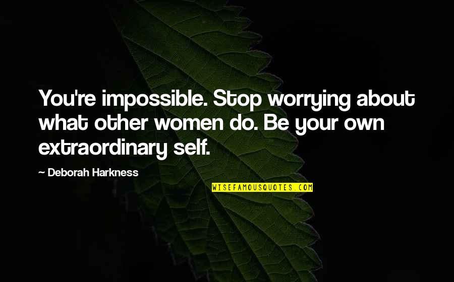 Fledermaus Tier Quotes By Deborah Harkness: You're impossible. Stop worrying about what other women