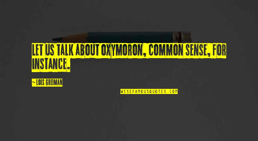 Fledermausmann Quotes By Lois Greiman: Let us talk about oxymoron, common sense, for