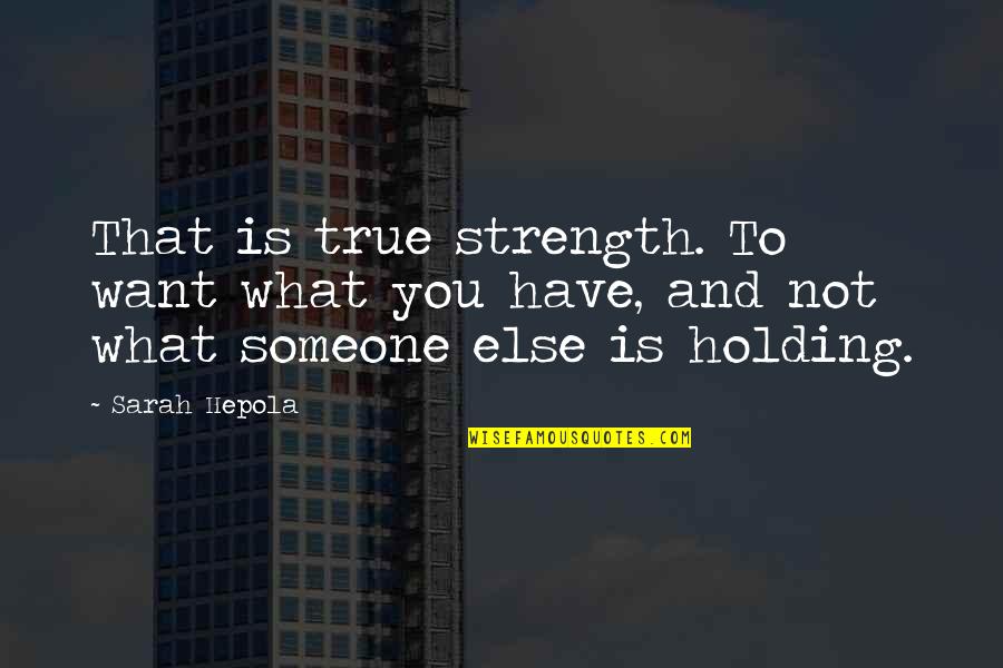 Fledgeby Quotes By Sarah Hepola: That is true strength. To want what you