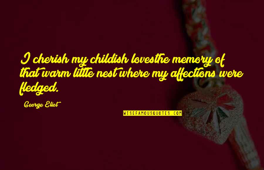 Fledged Quotes By George Eliot: I cherish my childish lovesthe memory of that