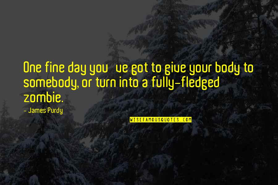 Fledged Quotes By James Purdy: One fine day you've got to give your