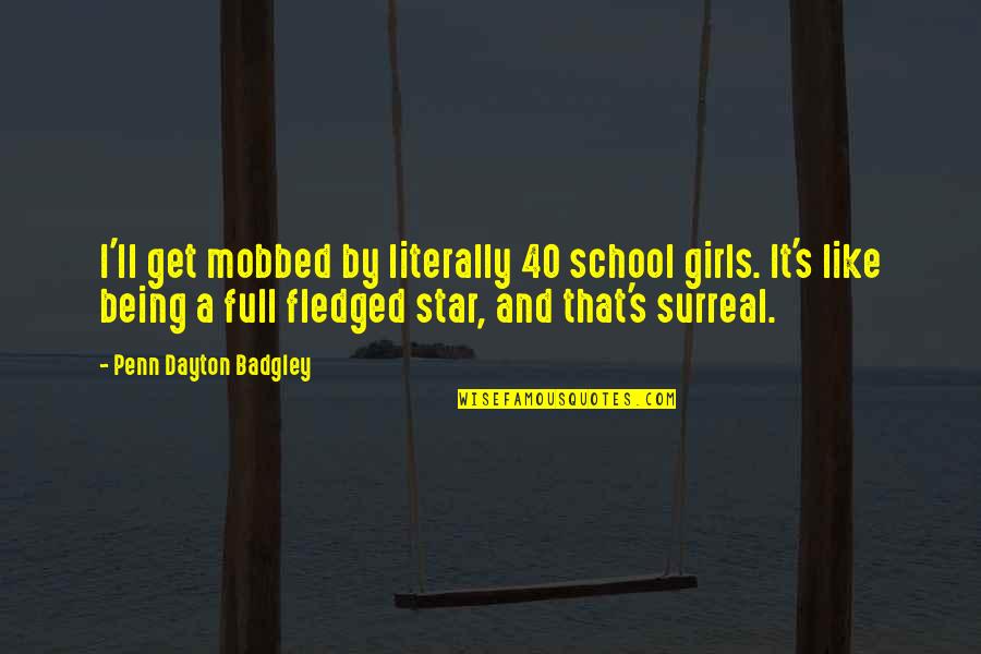 Fledged Quotes By Penn Dayton Badgley: I'll get mobbed by literally 40 school girls.