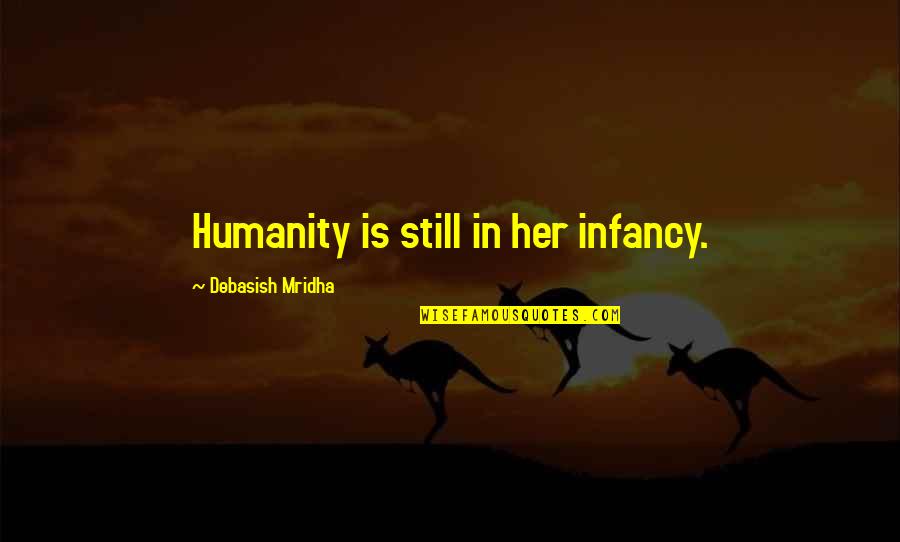 Fledgewing Quotes By Debasish Mridha: Humanity is still in her infancy.