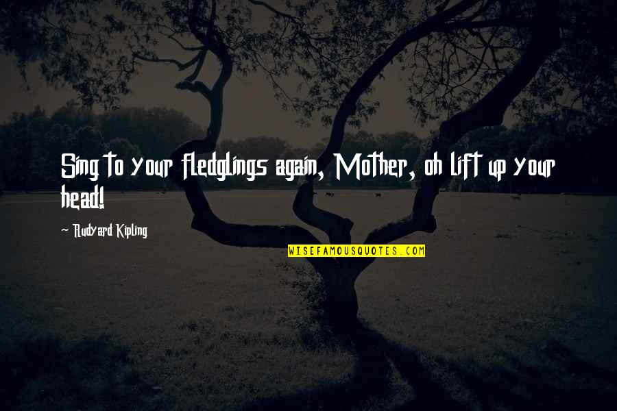 Fledglings Quotes By Rudyard Kipling: Sing to your fledglings again, Mother, oh lift