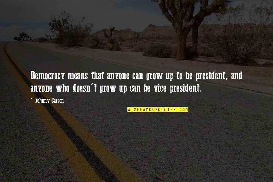 Fleece Johnson Boondocks Quotes By Johnny Carson: Democracy means that anyone can grow up to Fleece Johnson Boondocks Quotes By Johnny Carson: Democracy means that anyone can grow up to
