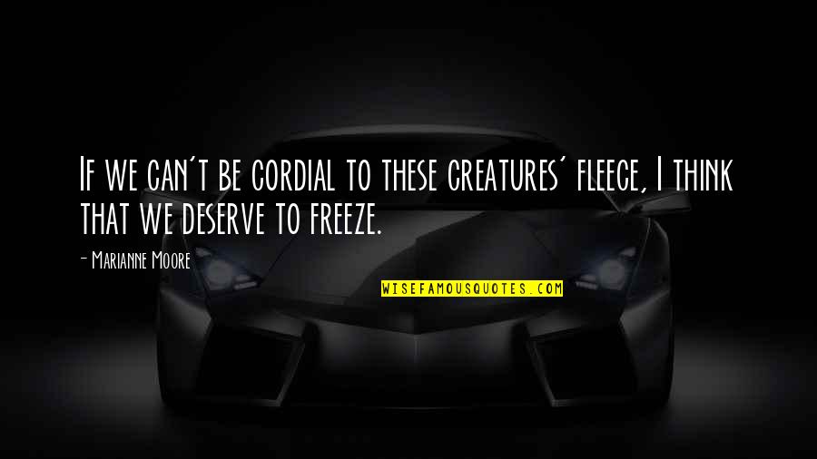 Fleece Quotes By Marianne Moore: If we can't be cordial to these creatures' Fleece Quotes By Marianne Moore: If we can't be cordial to these creatures'