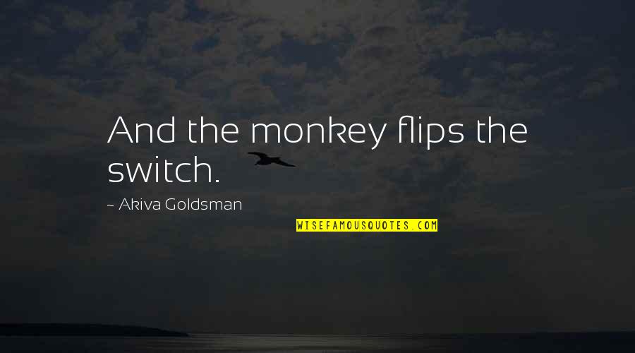 Fleecedecke Quotes By Akiva Goldsman: And the monkey flips the switch. Fleecedecke Quotes By Akiva Goldsman: And the monkey flips the switch.
