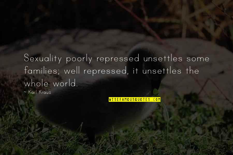 Fleecers Quotes By Karl Kraus: Sexuality poorly repressed unsettles some families; well repressed, Fleecers Quotes By Karl Kraus: Sexuality poorly repressed unsettles some families; well repressed,