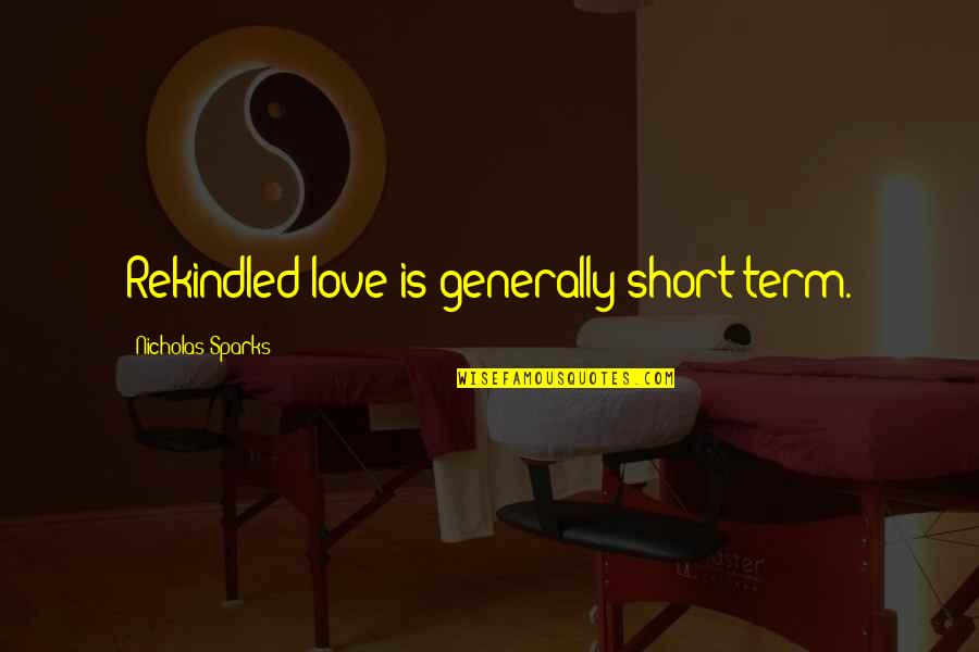 Fleecers Quotes By Nicholas Sparks: Rekindled love is generally short-term. Fleecers Quotes By Nicholas Sparks: Rekindled love is generally short-term.