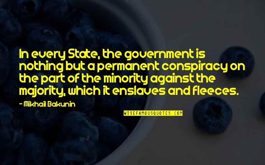 Fleeces Quotes By Mikhail Bakunin: In every State, the government is nothing but Fleeces Quotes By Mikhail Bakunin: In every State, the government is nothing but