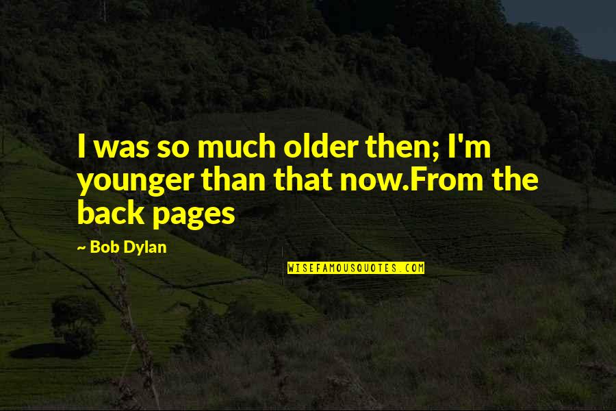 Fleecing God Quotes By Bob Dylan: I was so much older then; I'm younger