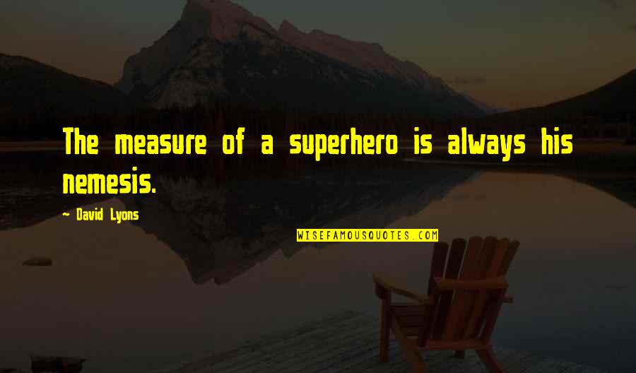 Fleecing The Flock Quotes By David Lyons: The measure of a superhero is always his Fleecing The Flock Quotes By David Lyons: The measure of a superhero is always his