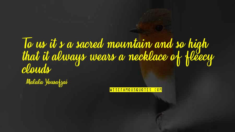 Fleecy Quotes By Malala Yousafzai: To us it's a sacred mountain and so Fleecy Quotes By Malala Yousafzai: To us it's a sacred mountain and so