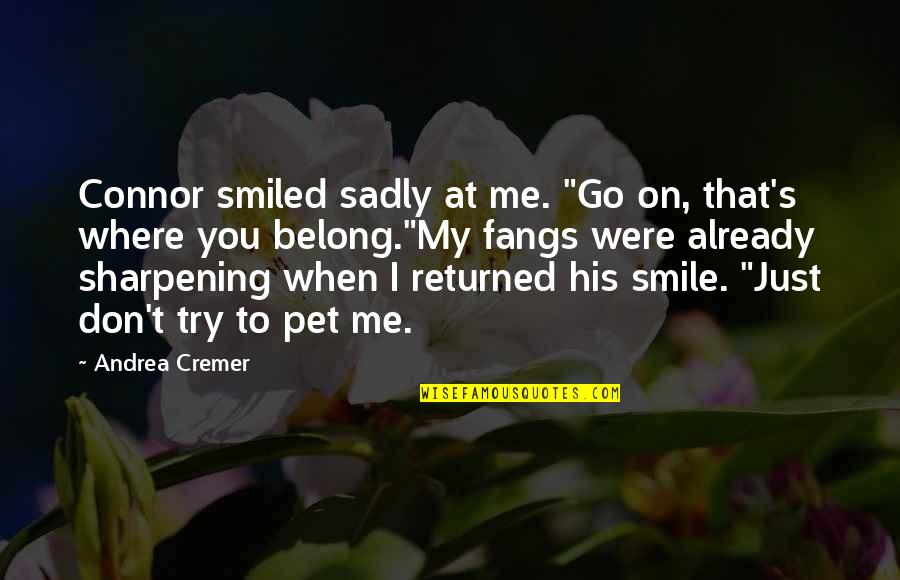 Fleeing War Quotes By Andrea Cremer: Connor smiled sadly at me. "Go on, that's