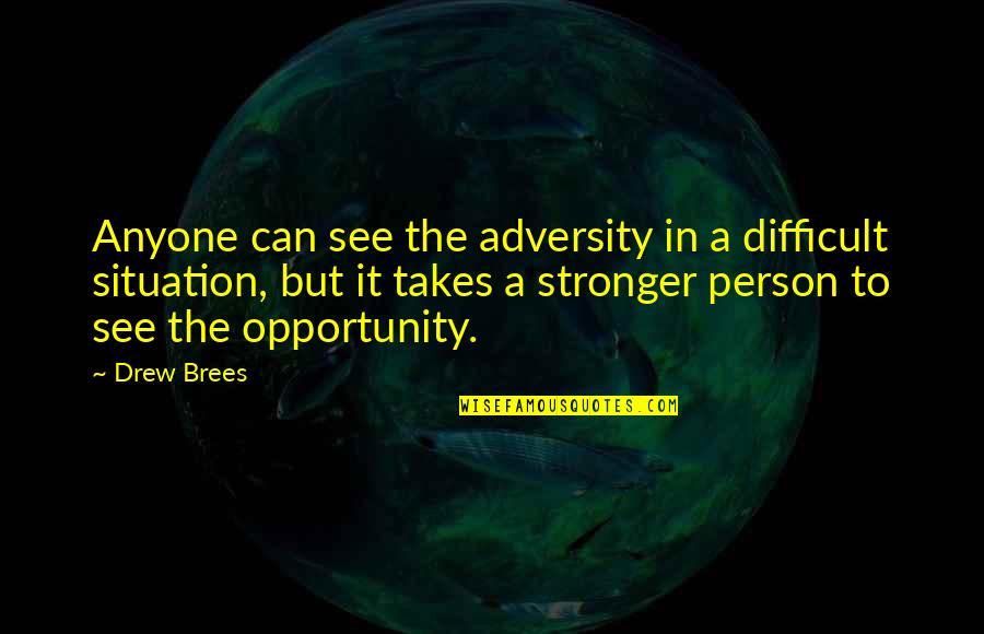Fleeing War Quotes By Drew Brees: Anyone can see the adversity in a difficult