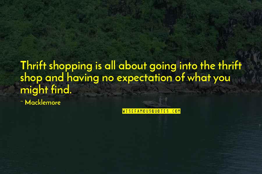 Fleeing War Quotes By Macklemore: Thrift shopping is all about going into the