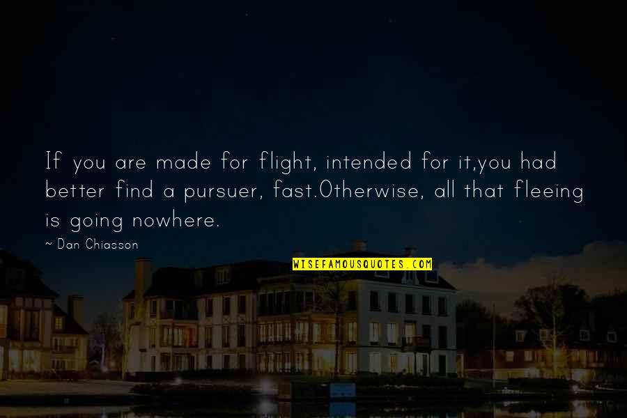 Fleeing's Quotes By Dan Chiasson: If you are made for flight, intended for