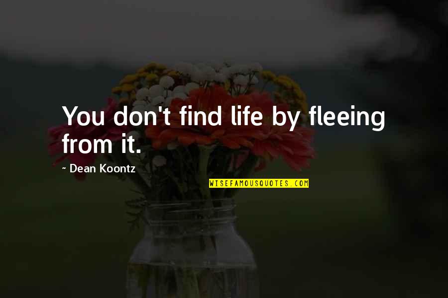 Fleeing's Quotes By Dean Koontz: You don't find life by fleeing from it.