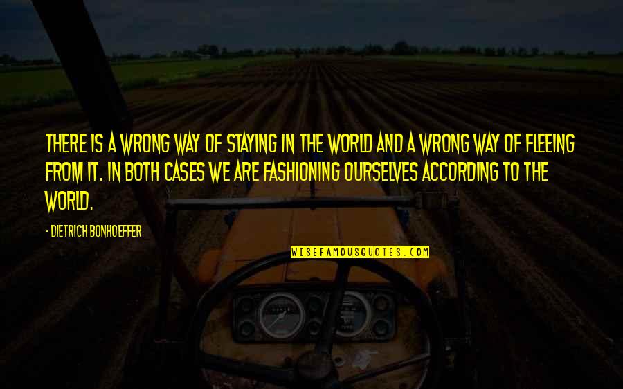 Fleeing's Quotes By Dietrich Bonhoeffer: There is a wrong way of staying in